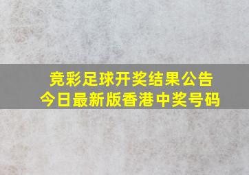 竞彩足球开奖结果公告今日最新版香港中奖号码