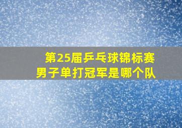 第25届乒乓球锦标赛男子单打冠军是哪个队