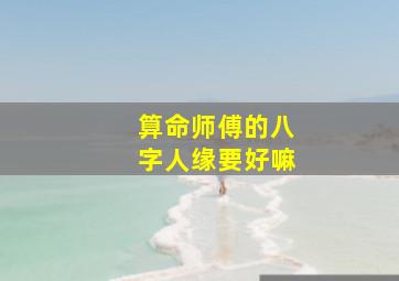 算命师傅的八字人缘要好嘛