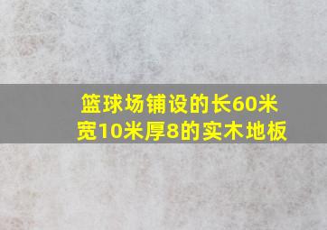 篮球场铺设的长60米宽10米厚8的实木地板