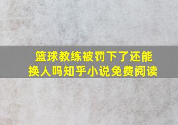 篮球教练被罚下了还能换人吗知乎小说免费阅读