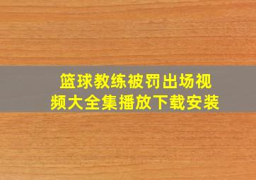 篮球教练被罚出场视频大全集播放下载安装