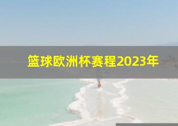 篮球欧洲杯赛程2023年