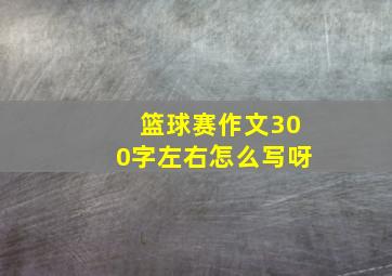 篮球赛作文300字左右怎么写呀