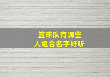 篮球队有哪些人组合名字好听