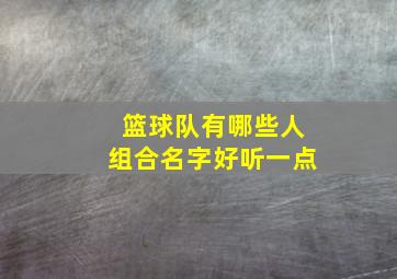 篮球队有哪些人组合名字好听一点