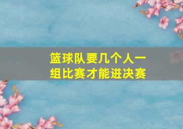 篮球队要几个人一组比赛才能进决赛