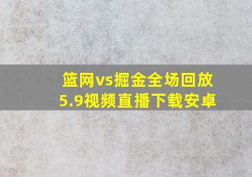 篮网vs掘金全场回放5.9视频直播下载安卓