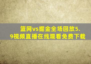 篮网vs掘金全场回放5.9视频直播在线观看免费下载