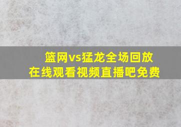 篮网vs猛龙全场回放在线观看视频直播吧免费