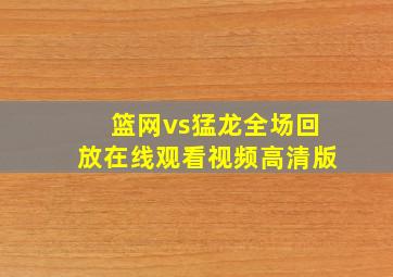 篮网vs猛龙全场回放在线观看视频高清版