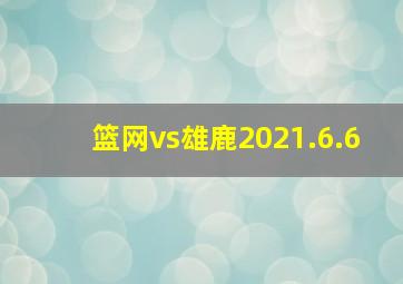 篮网vs雄鹿2021.6.6