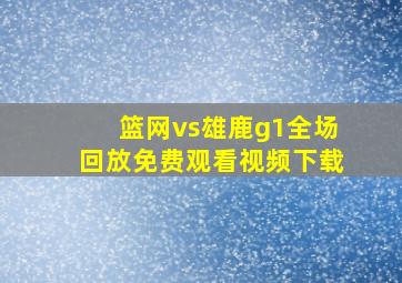 篮网vs雄鹿g1全场回放免费观看视频下载