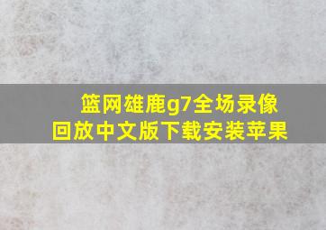 篮网雄鹿g7全场录像回放中文版下载安装苹果