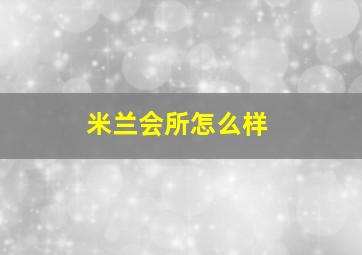 米兰会所怎么样