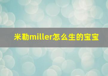 米勒miller怎么生的宝宝