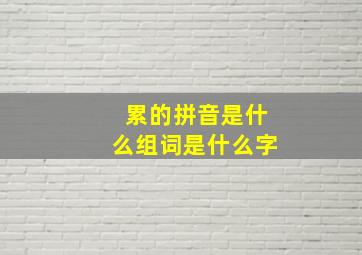 累的拼音是什么组词是什么字