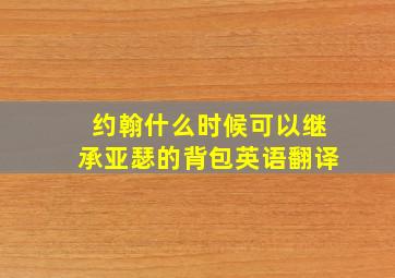 约翰什么时候可以继承亚瑟的背包英语翻译