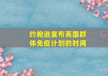 约翰逊宣布英国群体免疫计划的时间