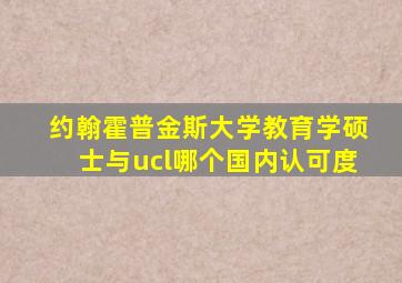 约翰霍普金斯大学教育学硕士与ucl哪个国内认可度