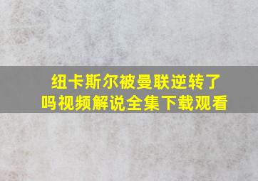 纽卡斯尔被曼联逆转了吗视频解说全集下载观看