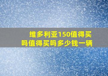 维多利亚150值得买吗值得买吗多少钱一辆