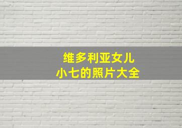 维多利亚女儿小七的照片大全