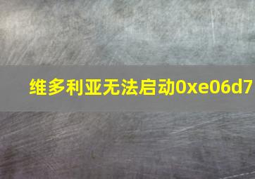 维多利亚无法启动0xe06d7