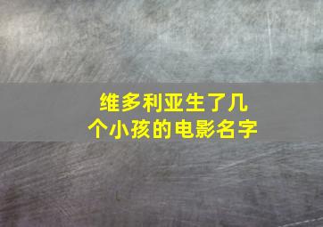 维多利亚生了几个小孩的电影名字