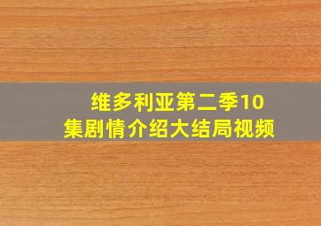 维多利亚第二季10集剧情介绍大结局视频