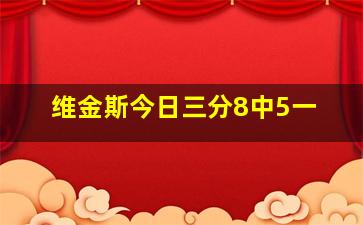 维金斯今日三分8中5一