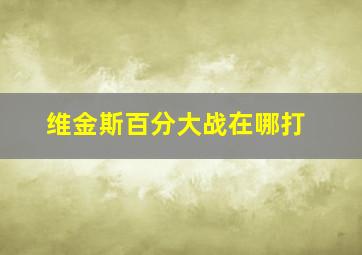 维金斯百分大战在哪打