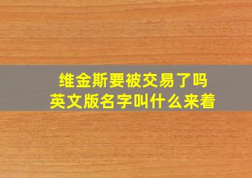 维金斯要被交易了吗英文版名字叫什么来着