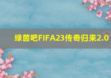 绿茵吧FIFA23传奇归来2.0