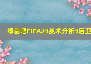 绿茵吧FIFA23战术分析3后卫