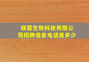 绿茵生物科技有限公司招聘信息电话是多少