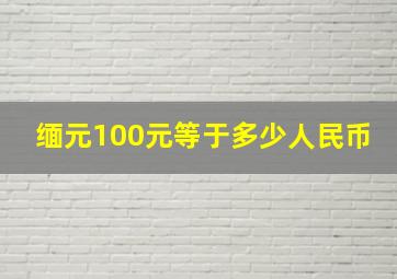 缅元100元等于多少人民币