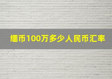 缅币100万多少人民币汇率