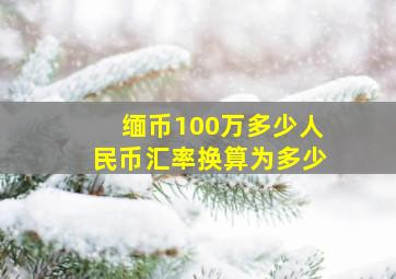 缅币100万多少人民币汇率换算为多少