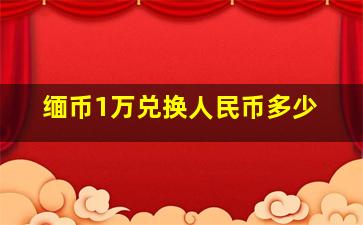 缅币1万兑换人民币多少