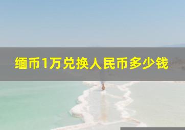 缅币1万兑换人民币多少钱