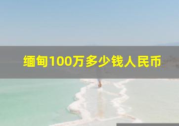 缅甸100万多少钱人民币