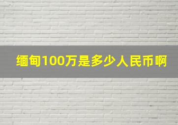 缅甸100万是多少人民币啊