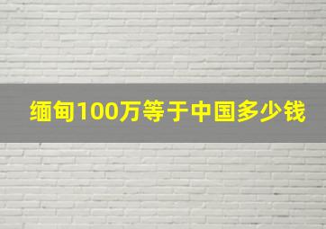 缅甸100万等于中国多少钱