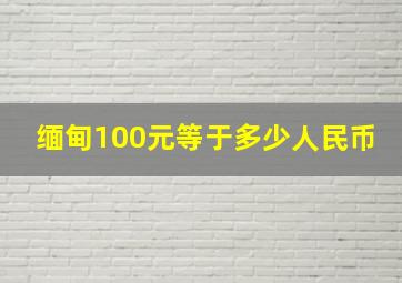 缅甸100元等于多少人民币