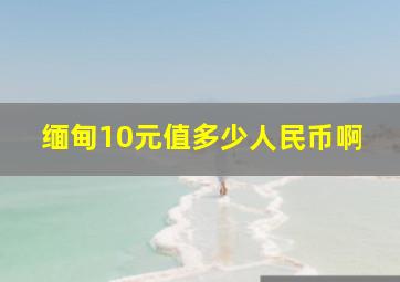 缅甸10元值多少人民币啊