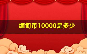 缅甸币10000是多少