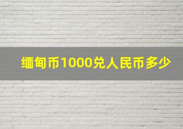 缅甸币1000兑人民币多少