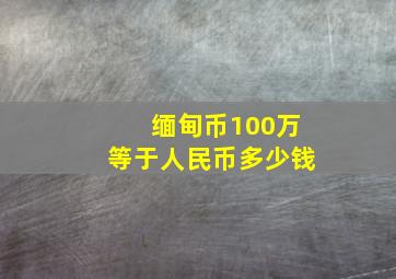 缅甸币100万等于人民币多少钱