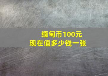 缅甸币100元现在值多少钱一张